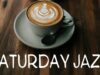 Saturday Coffee JAZZ — Positive Morning Music To Start The Day