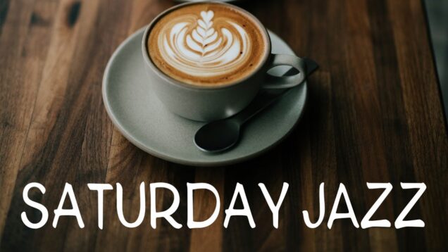 Saturday Coffee JAZZ — Positive Morning Music To Start The Day