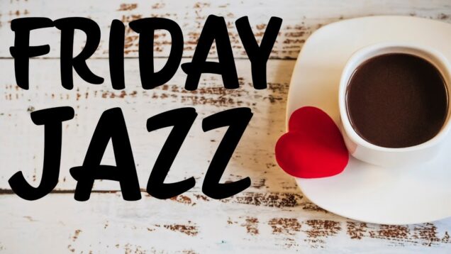 Morning Friday Playlist — Happy JAZZ Music to Finish Your Week on a Positive Note