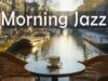 ☕Canal Morning Jazz 🌿 Smooth Cafe Music for Working, Studying & Peaceful Coffee Time