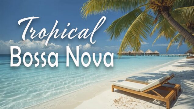 Tropical Bossa Nova 🌴 Sunny Beach Music for Relaxing, Smiling & Pure Escape