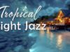 🔴 LIVE Tropical Night Jazz 🌌🌴 Relaxing Beach Music for Studying, Relaxing & Late Night Chill
