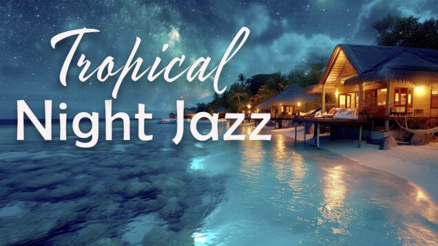 🔴 LIVE Tropical Night Jazz 🌌🌴 Relaxing Beach Music for Studying, Relaxing & Late Night Chill