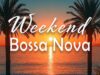 Weekend Bossa Nova 🌴 Summer Vacation Music for Pure Relaxation & Sunny Chill Days