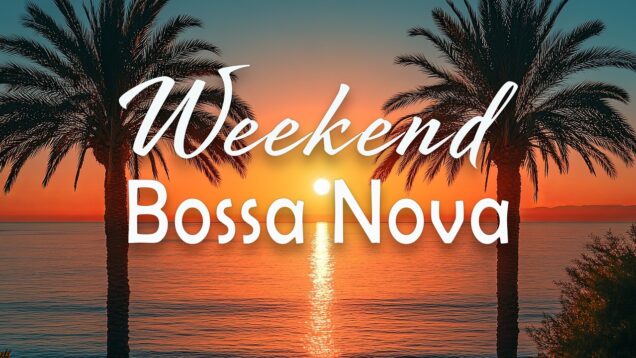 Weekend Bossa Nova 🌴 Summer Vacation Music for Pure Relaxation & Sunny Chill Days