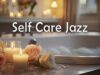 Self Care Jazz Live 🛁 Relaxing Evening Music to Breathe Slowly & Melt Away Stress ✨