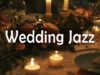 Wedding Jazz 💍 Elegant Music for Candlelit Romance & Beautiful Forever Moments ✨